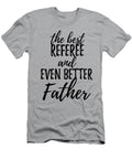 Referee Father Funny Gift Idea for Dad Gag Inspiring Joke the Best and Even Better Funny Gift Ideas T-Shirt