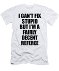 Referee I Cant Fix Stupid Funny Coworker Gift Funny Gift Ideas T-Shirt