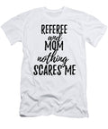 Referee Mom Funny Gift Idea for Mother Gag Joke Nothing Scares Me Funny Gift Ideas T-Shirt