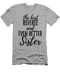 Referee Sister Funny Gift Idea for Sibling Gag Inspiring Joke the Best and Even Better Funny Gift Ideas T-Shirt
