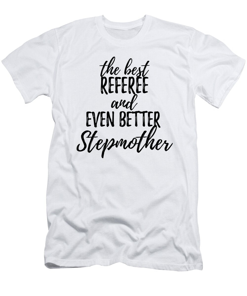 Referee Stepmother Funny Gift Idea for Stepmom Gag Inspiring Joke the Best and Even Better Funny Gift Ideas T-Shirt