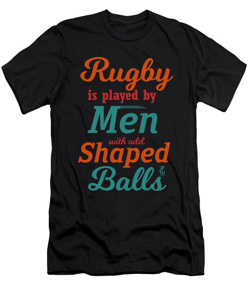 Rugby Is Played By Men with Odd Shaped Balls Sports Player Rugby Lovers Thomas Larch T-Shirt