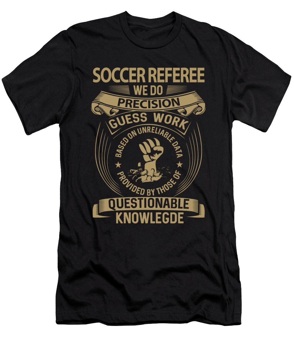 Soccer Referee We Do Precision Job Gift Item Shi Hu Kang T-Shirt