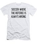 Soccer Where the Referee Is Always Wrong Funny Soccer Mom Quote Gag Funnygiftscreation T-Shirt