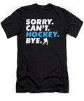 Sorry Cant Hockey Bye Ice Hockey Player Coach Goalie Maximus Designs T-Shirt