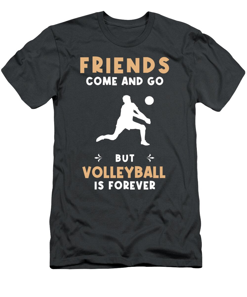 Spike Into Timeless Friendships Friends Come and Go But Volleyball Is Forever Volleyball Forever Friends T-Shirt
