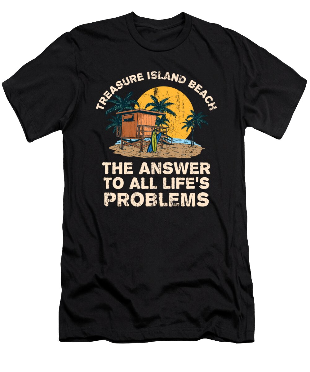 Treasure Island Beach Answer to All Lifes Problems Vacation Maximus Designs T-Shirt
