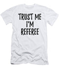 Trust Me Im Referee Funny Gift Idea Funny Gift Ideas T-Shirt