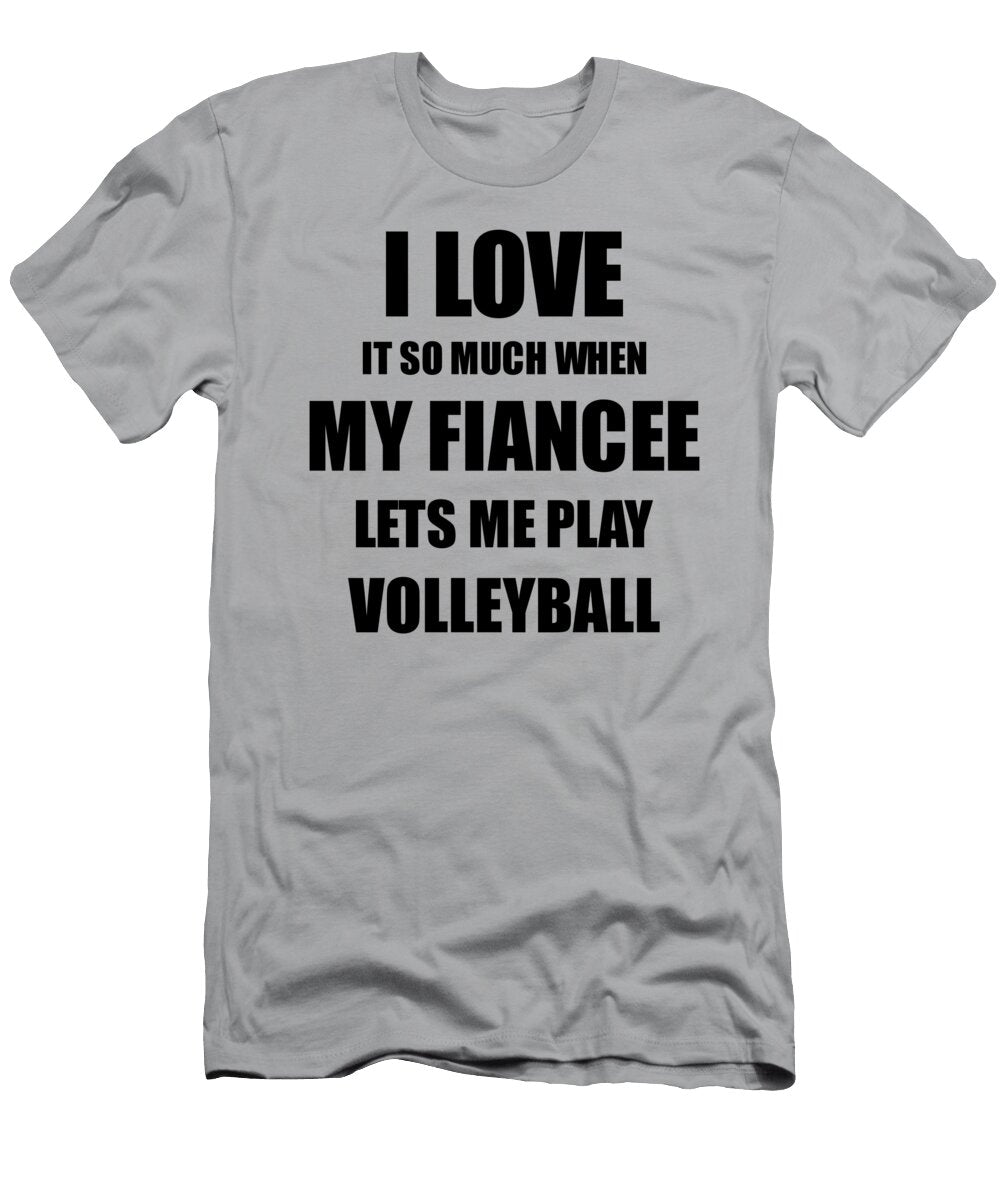 Volleyball Funny Gift Idea for Fiance I Love It When My Fiancee Lets Me Novelty Gag Sport Lover Joke Funny Gift Ideas T-Shirt
