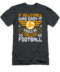 Volleyball Gift If Volleyball Was Easy It Would Be Called Football Funnygiftscreation T-Shirt