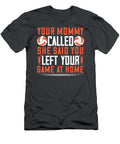 Volleyball Gift Your Mommy Called She Said You Left Your Game At Home Funnygiftscreation T-Shirt