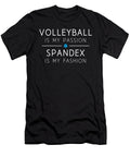Volleyball Is My Passion Spandex Is My Fashion Funny Design Noirty Designs T-Shirt