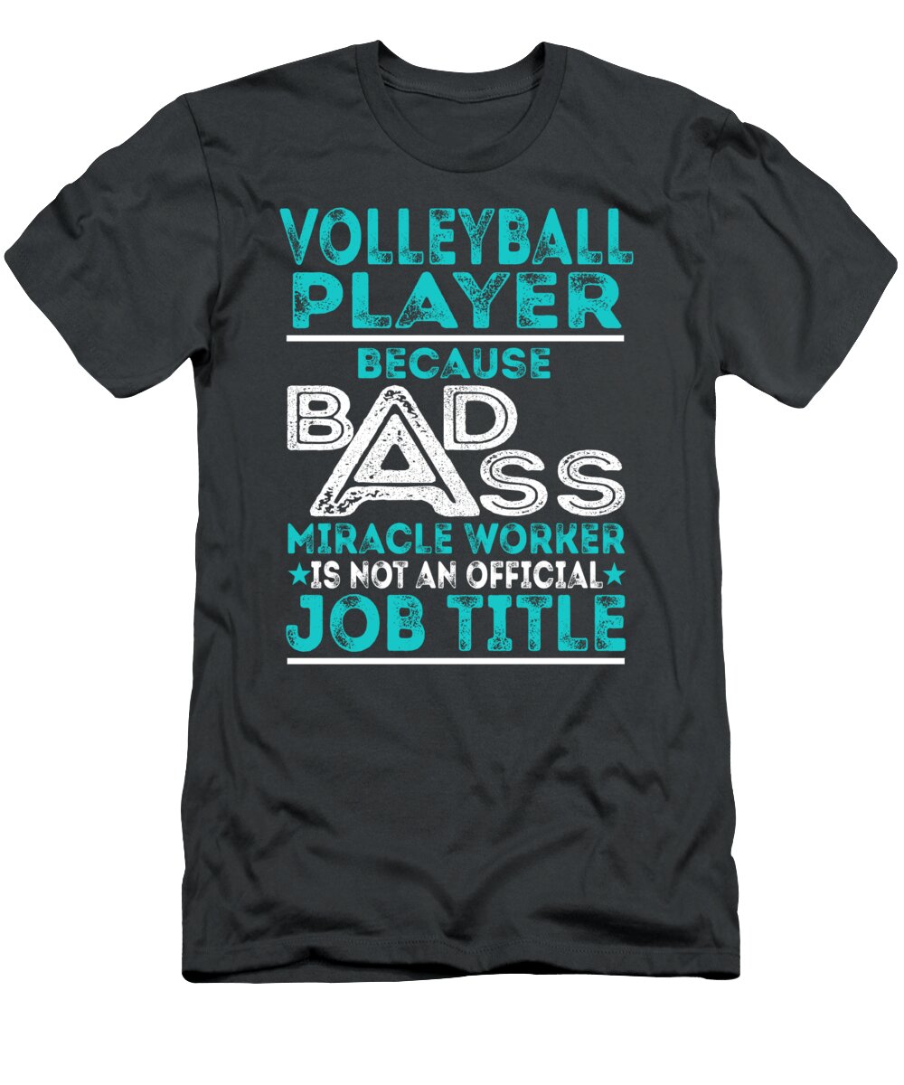 Volleyball Player Because Badass Miracle Worker Job T-Shirt