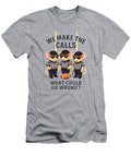 We Make the Calls What Can Go Wrong Photographic Arts and Design Studio T-Shirt