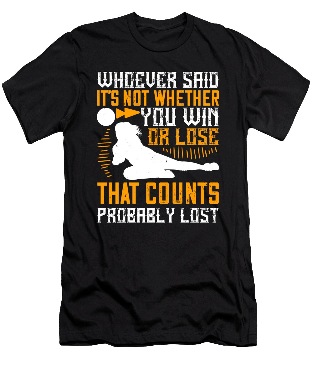 Whoever Said Its Not Whether You Win or Lose That Counts Probably Lost Jacob Zelazny T-Shirt