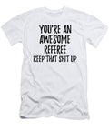 Youre an Awesome Referee Keep That Shit Up Funny Gift Ideas T-Shirt